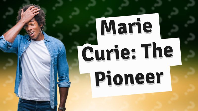 Marie Curie: The Pioneer