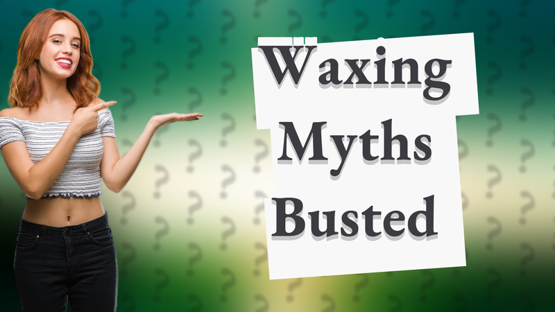 Waxing Myths Busted