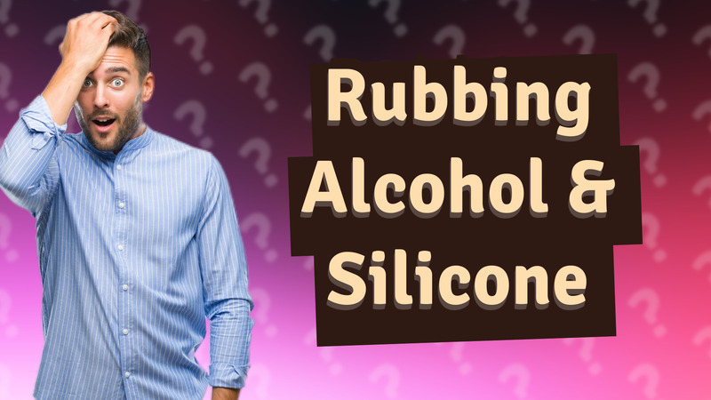 Rubbing Alcohol & Silicone
