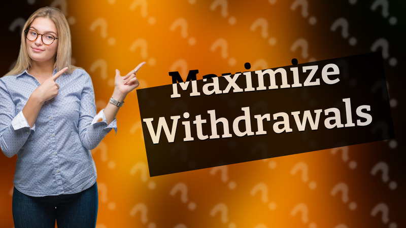 Maximize Withdrawals