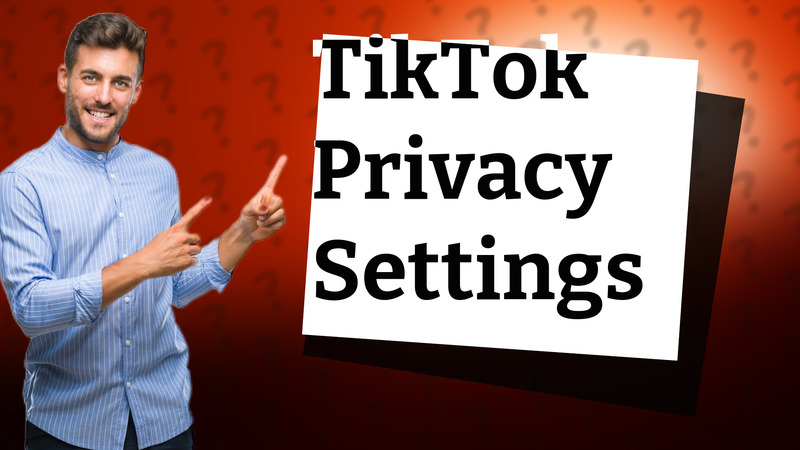 TikTok Privacy Settings