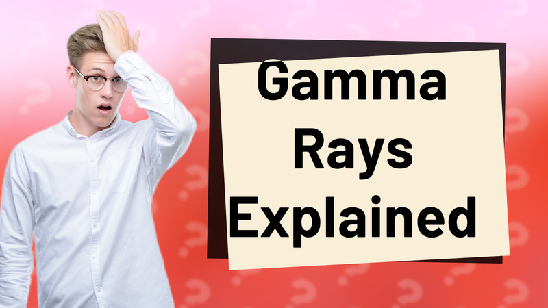 Gamma Rays Explained
