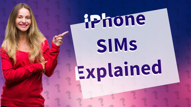 iPhone SIMs Explained