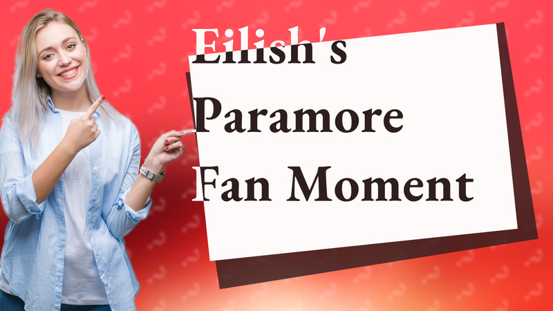 Eilish's Paramore Fan Moment