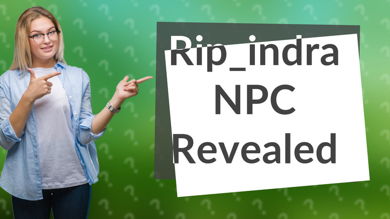 Rip_indra NPC Revealed