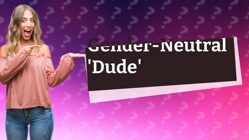 Gender-Neutral 'Dude'
