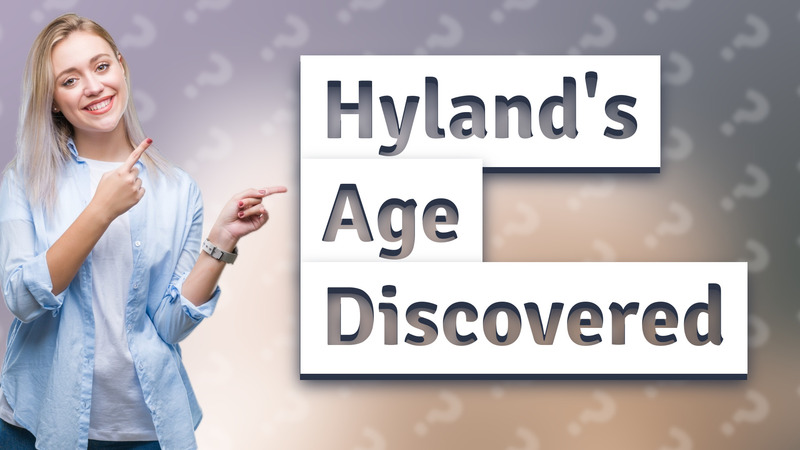 Hyland's Age Discovered
