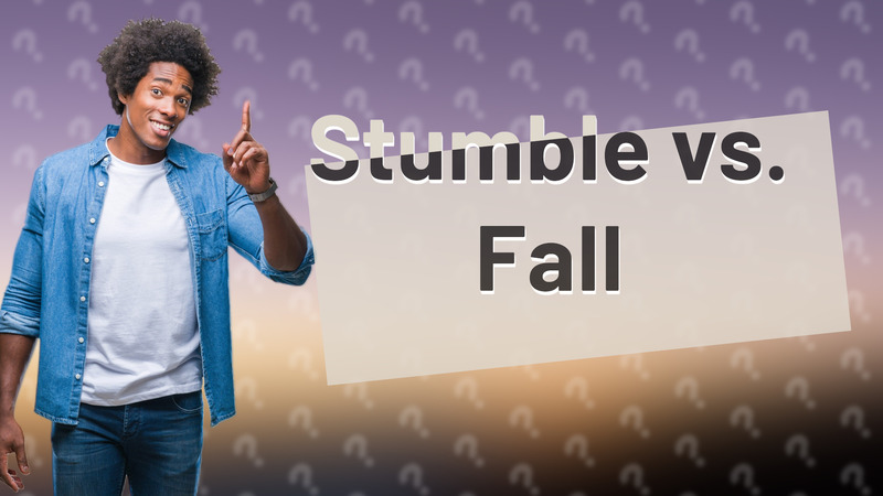 Stumble vs. Fall