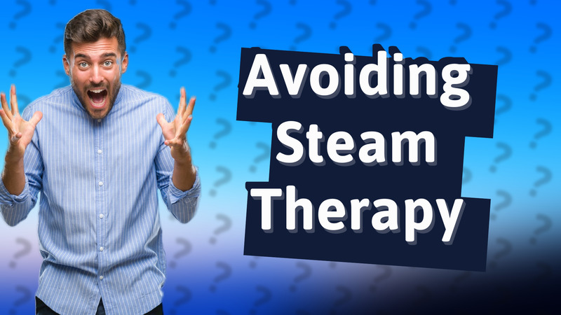 Avoiding Steam Therapy