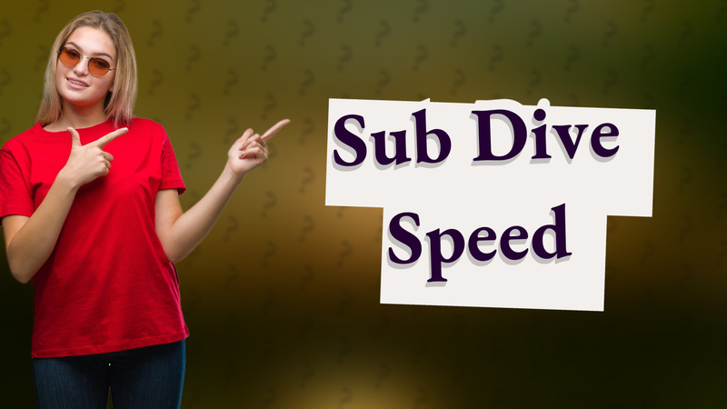 Sub Dive Speed