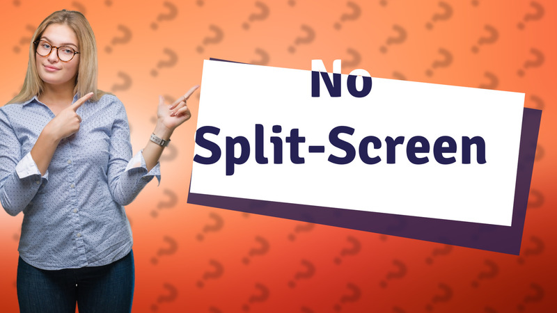 No Split-Screen
