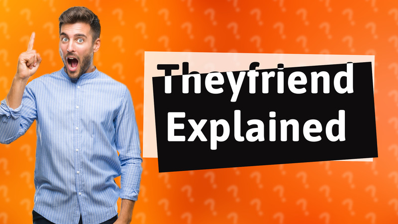 Theyfriend Explained