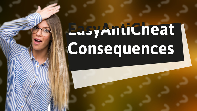 EasyAntiCheat Consequences