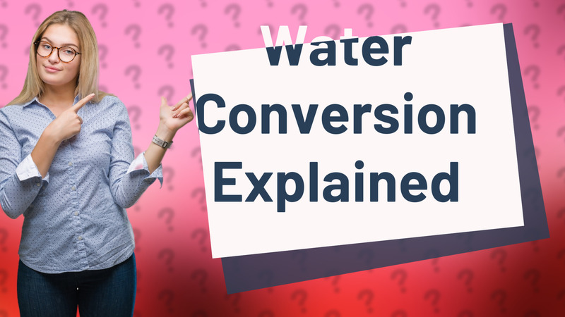 Water Conversion Explained