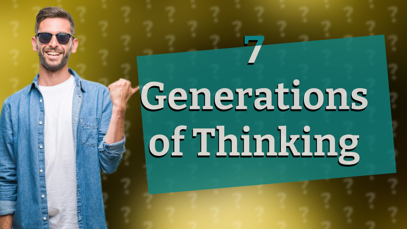 7 Generations of Thinking