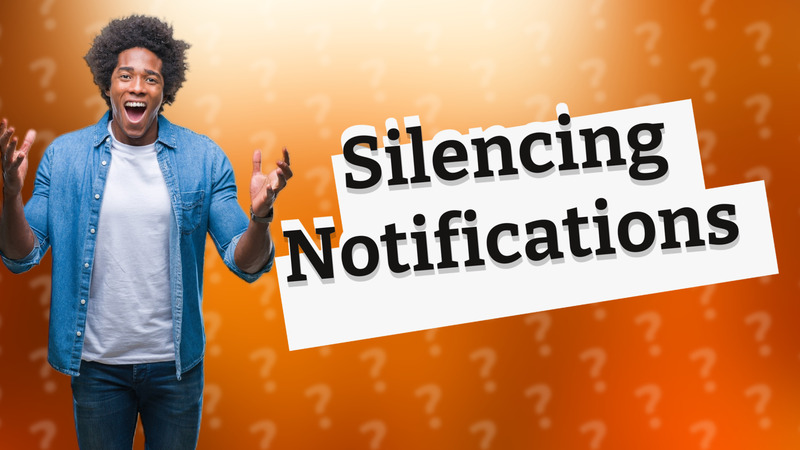 Silencing Notifications