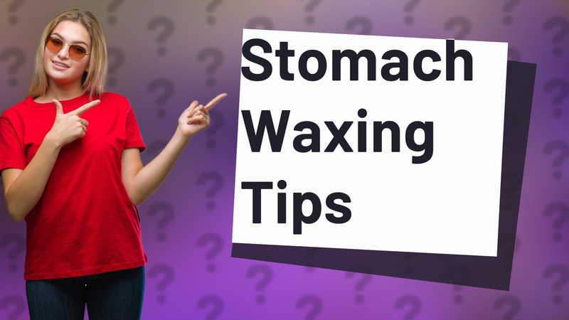 Stomach Waxing Tips