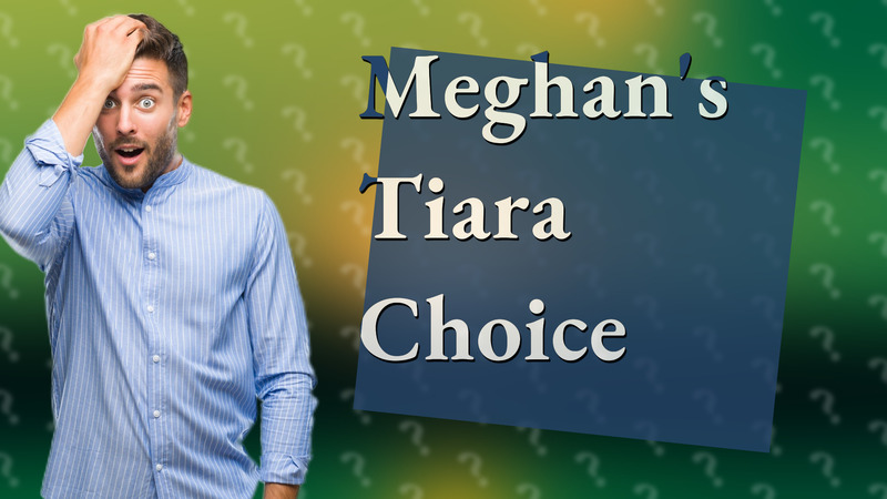 Meghan's Tiara Choice