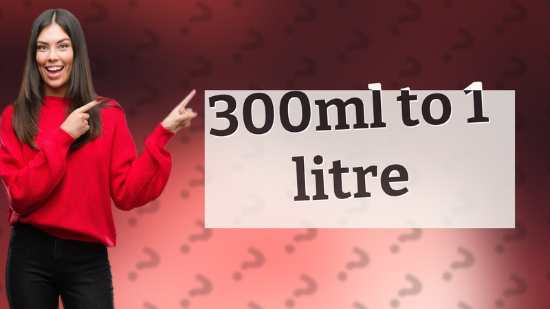 300ml to 1 litre
