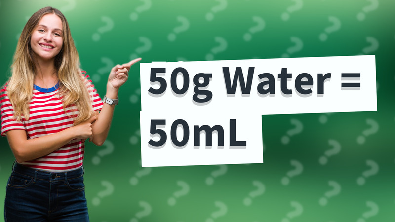 50g Water = 50mL