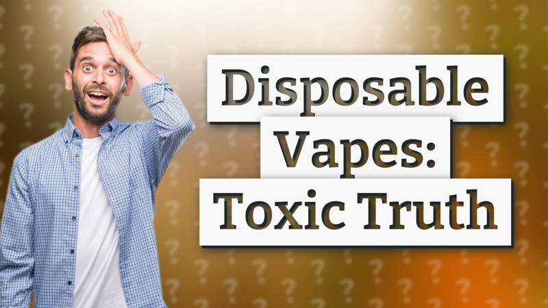 Disposable Vapes: Toxic Truth