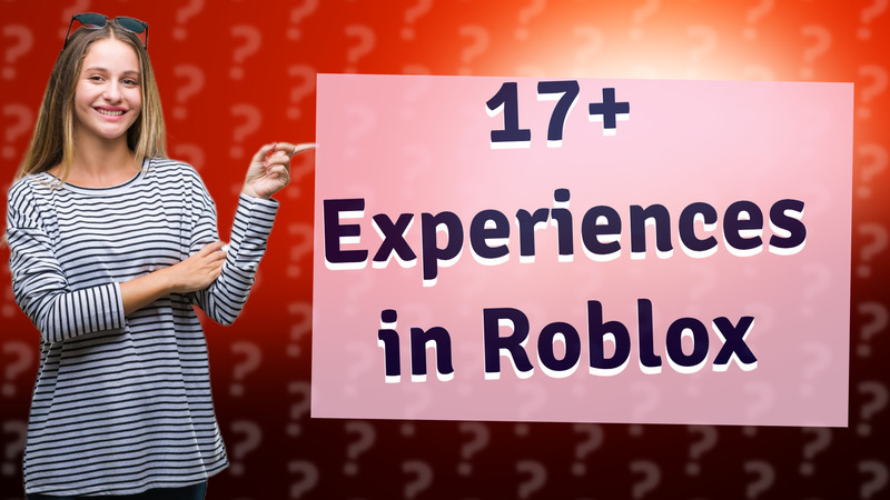 17+ Experiences in Roblox