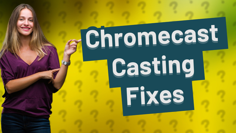 Chromecast Casting Fixes