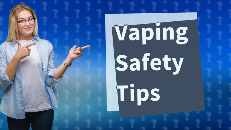 Vaping Safety Tips