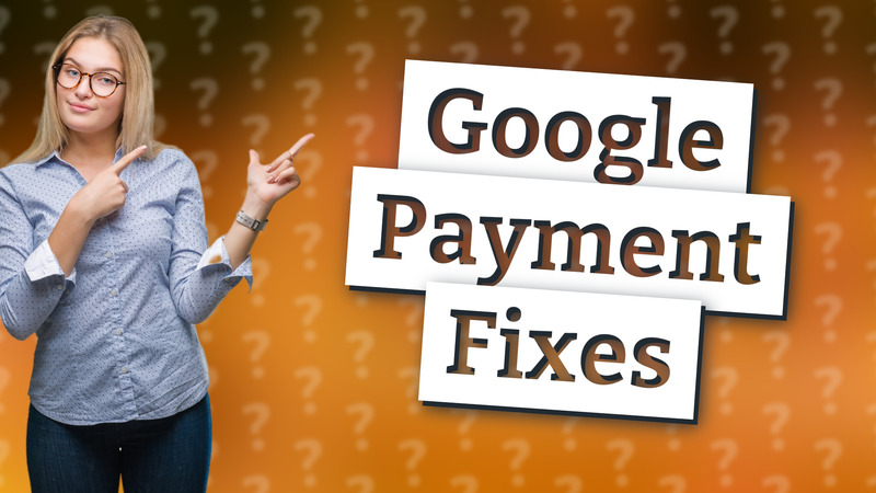 Google Payment Fixes