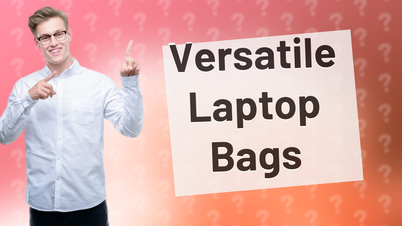 Versatile Laptop Bags