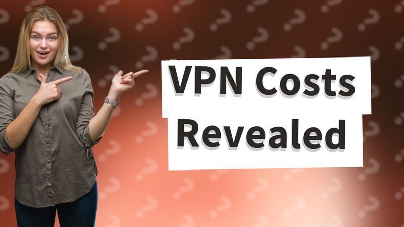 VPN Costs Revealed