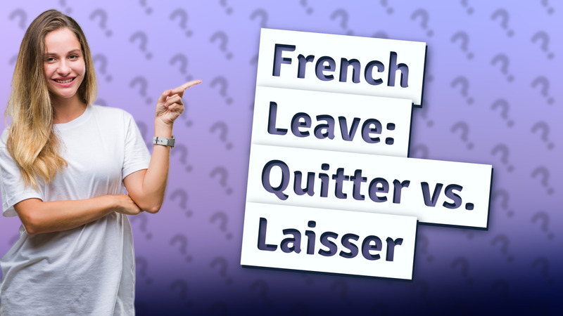 French Leave: Quitter vs. Laisser