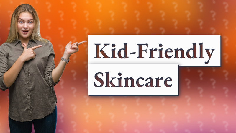Kid-Friendly Skincare