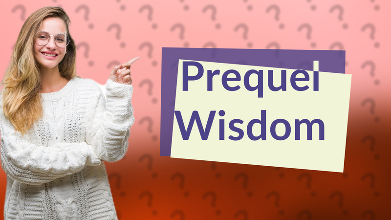 Prequel Wisdom