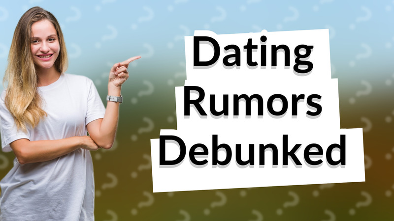 Dating Rumors Debunked