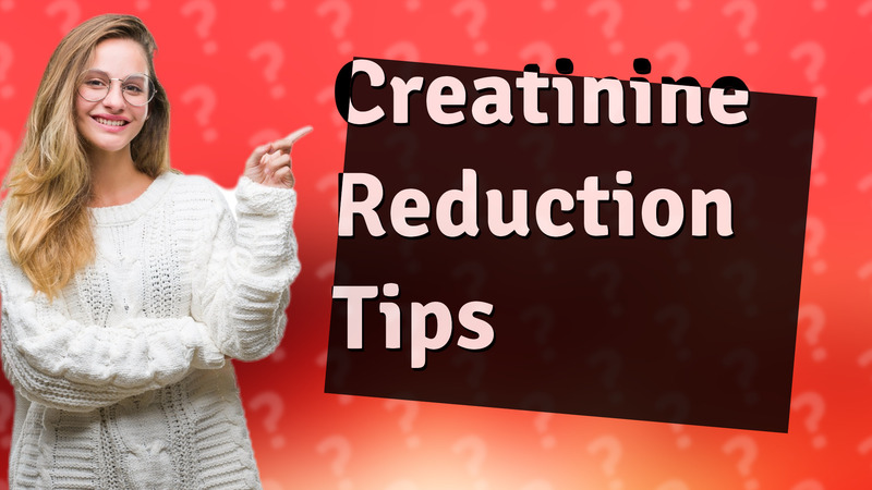 Creatinine Reduction Tips