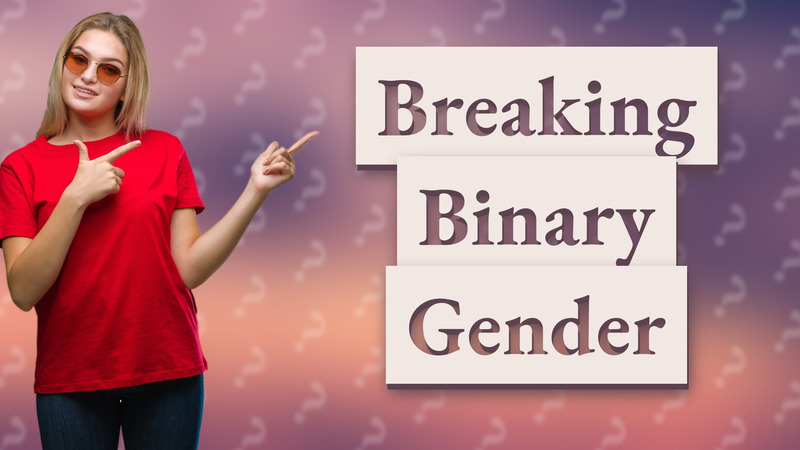 Breaking Binary Gender