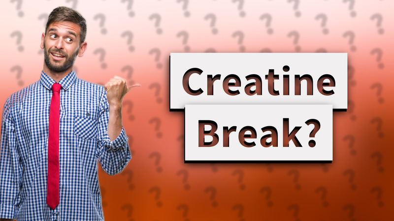 Creatine Break?