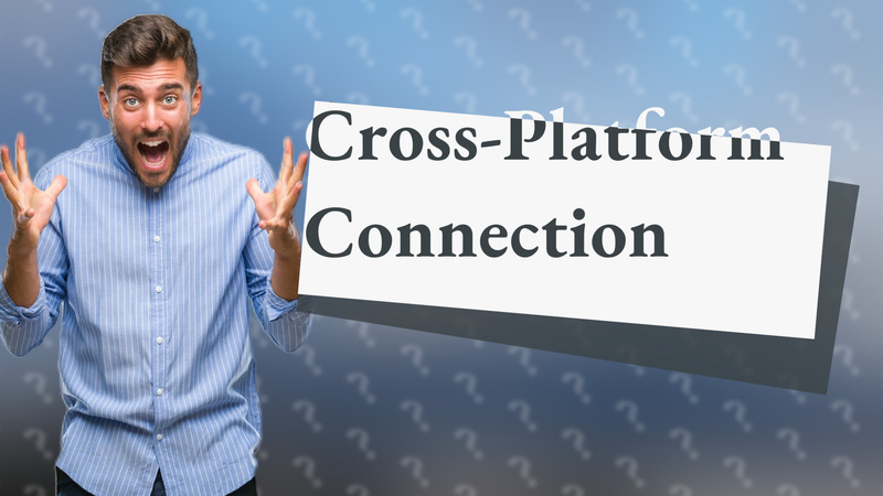 Cross-Platform Connection