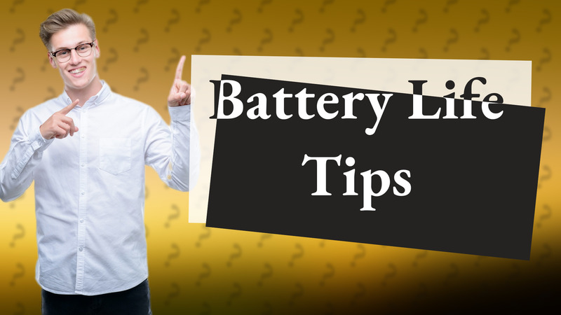 Battery Life Tips