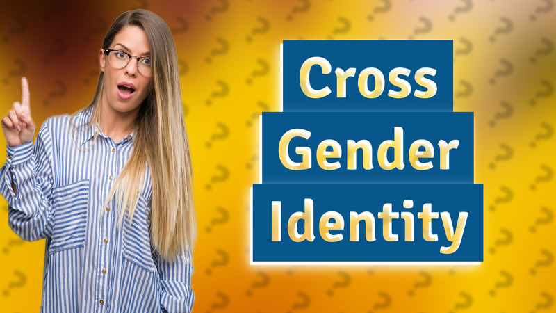 Cross Gender Identity