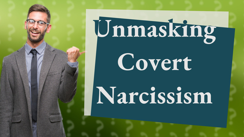 Unmasking Covert Narcissism