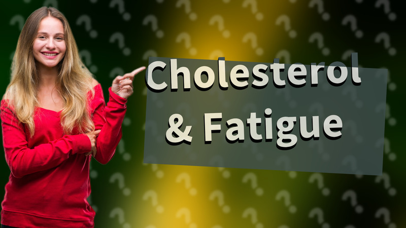 Cholesterol & Fatigue
