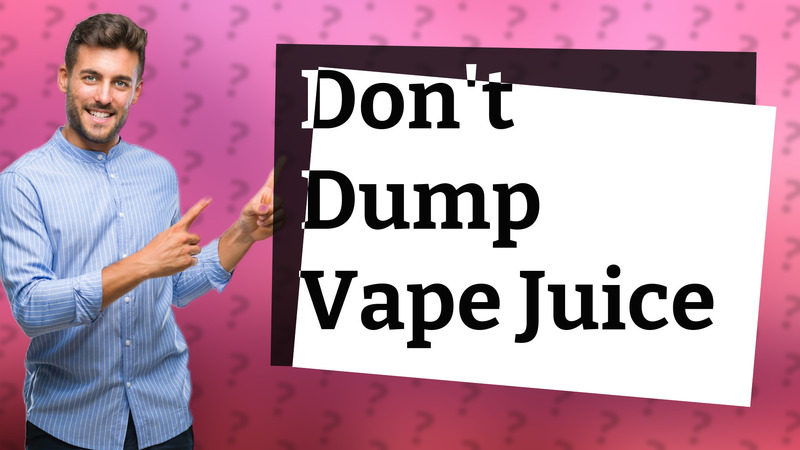 Don't Dump Vape Juice
