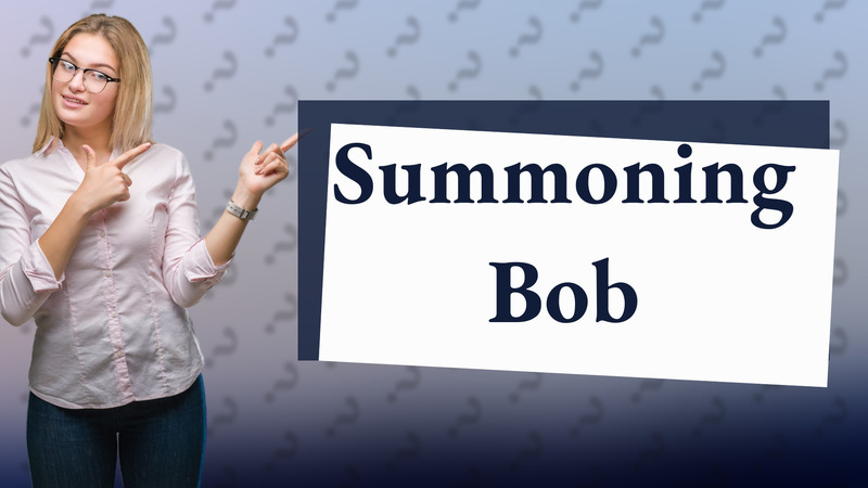 Summoning Bob