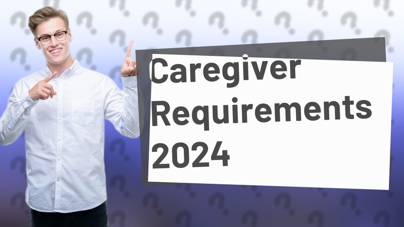 Caregiver Requirements 2024