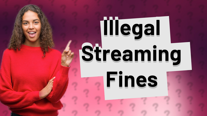 Illegal Streaming Fines
