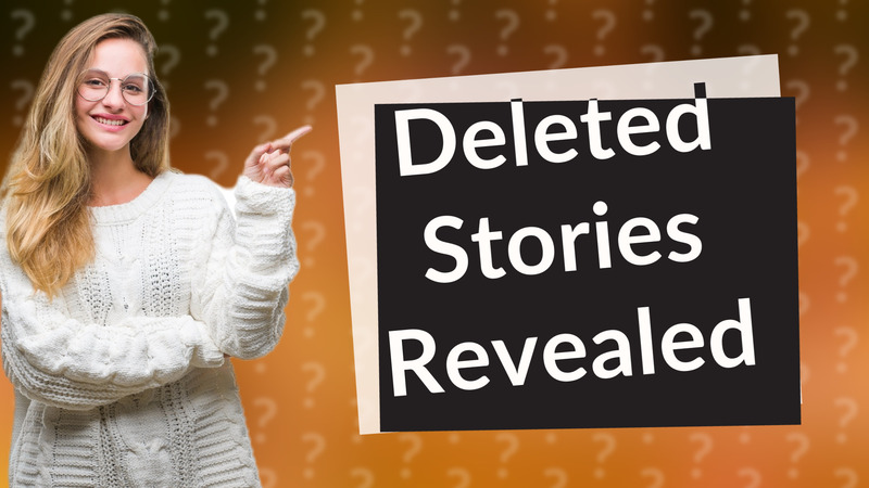 Deleted Stories Revealed