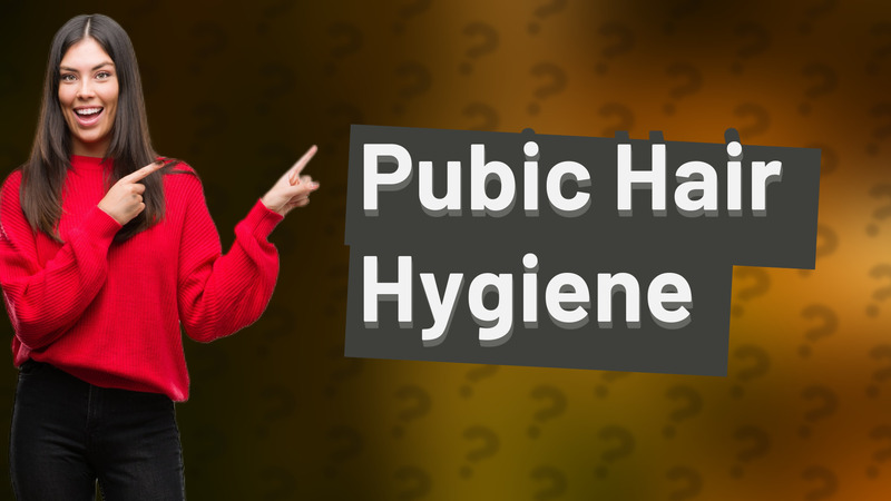 Pubic Hair Hygiene