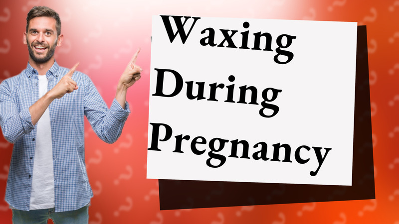 Waxing During Pregnancy